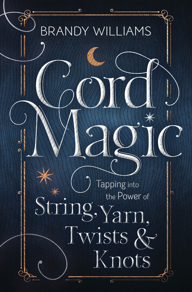 Cord Magic: Tapping into the Power of String, Yarn, Twists & Knots