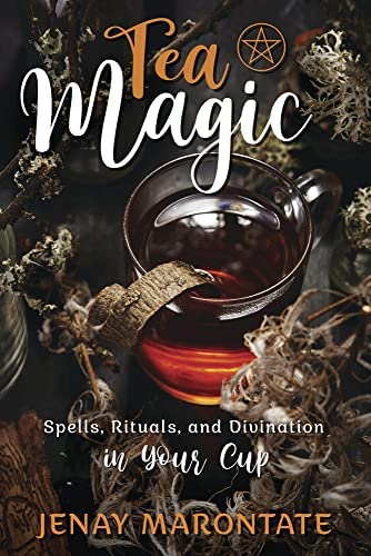 Tea Magic: Spells, Rituals, and Divination in Your Cup